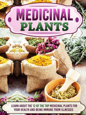 cover image of Medicinal Plants Learn About the 12 of the Top Medicinal Plants For Your Health and Being Immune From Illnesses